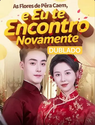 As Flores de Pêra Caem, e Eu te Encontro Novamente dublado
